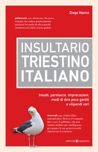 Insultario triestino-italiano. Insulti, parolacce, imprecazioni, modi di dire poco gentili e vilipendi vari - Librerie.coop