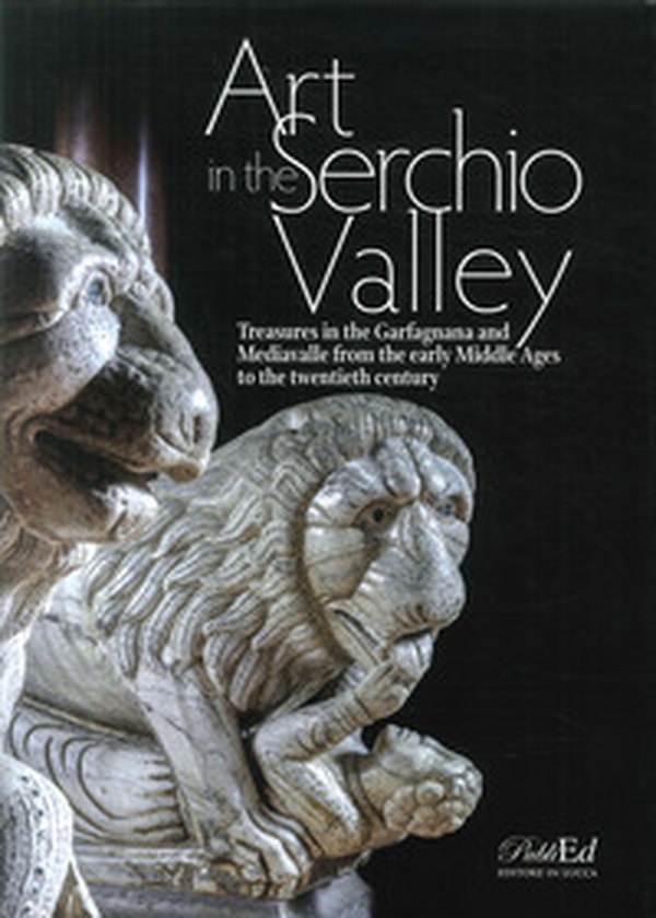 Art in the Serchio Valley. Treasures in the Garfagnana and Mediavalle from the early Middle Ages to the twentieth century - Librerie.coop Art in the Serchio Valley. Treasures in the Garfagnana and Mediavalle from the early Middle Ages to the twentieth century - Librerie.coop