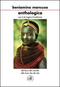 Anthologica. Non è la logica di Anthonio. Dal buio del suicidio alla luce che dà vita - Librerie.coop