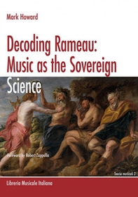 Decoding Rameau. Music as the sovereign science. A translation with commentary of Code de musique pratique and Nouvelles réflexions sur le principe sonore (1760) - Librerie.coop Decoding Rameau. Music as the sovereign science. A translation with commentary of Code de musique pratique and Nouvelles réflexions sur le principe sonore (1760) - Librerie.coop
