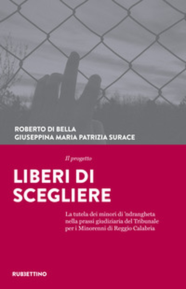 Il progetto Liberi di scegliere. La tutela dei minori di 'ndrangheta nella prassi giudiziaria del Tribunale per i minorenni di Reggio Calabria - Librerie.coop Il progetto Liberi di scegliere. La tutela dei minori di 'ndrangheta nella prassi giudiziaria del Tribunale per i minorenni di Reggio Calabria - Librerie.coop