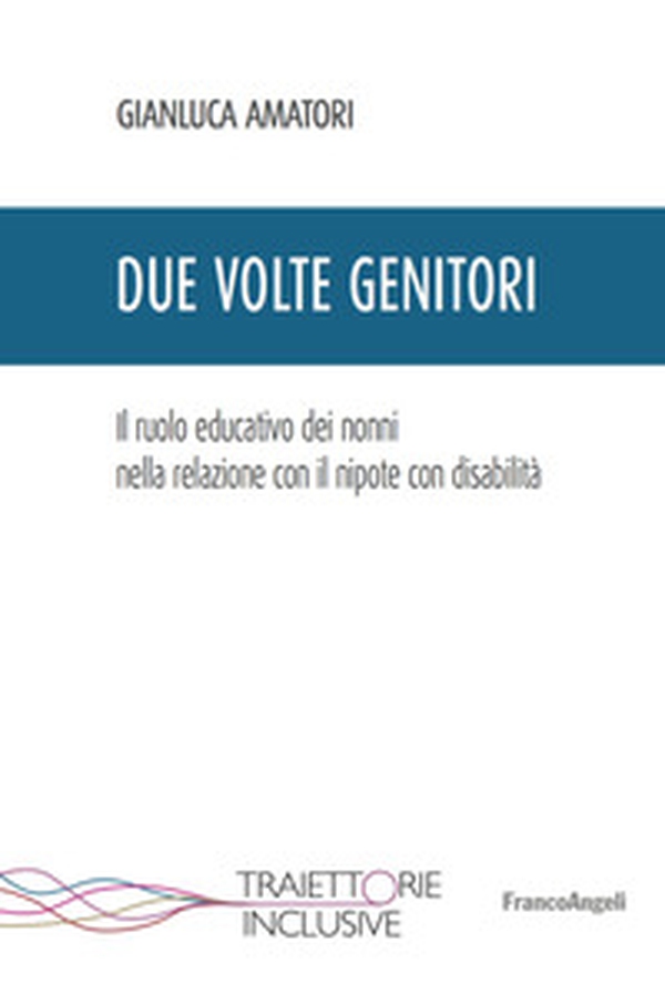 Due volte genitori. Il ruolo educativo dei nonni nella relazione con il nipote con disabilità - Librerie.coop Due volte genitori. Il ruolo educativo dei nonni nella relazione con il nipote con disabilità - Librerie.coop