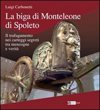 La biga di Monteleone di Spoleto. Il trafugamento nei carteggi segreti tra menzogne e verità - Librerie.coop