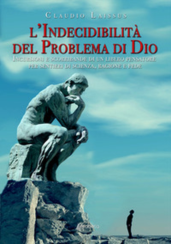 L'indecidibilità del problema di Dio. Incursioni e scorribande di un libero pensatore per sentieri di scienza, ragione e fede - Librerie.coop L'indecidibilità del problema di Dio. Incursioni e scorribande di un libero pensatore per sentieri di scienza, ragione e fede - Librerie.coop
