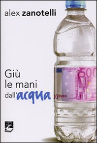 Giù le mani dall'acqua. Diario e ragioni di un impegno. Appelli 2006-2010 - Librerie.coop Giù le mani dall'acqua. Diario e ragioni di un impegno. Appelli 2006-2010 - Librerie.coop