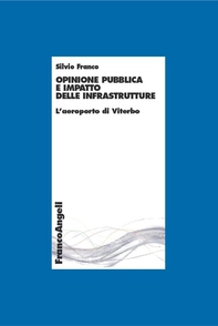 Opinione pubblica e impatto delle infrastrutture. L'aeroporto di Viterbo - Librerie.coop Opinione pubblica e impatto delle infrastrutture. L'aeroporto di Viterbo - Librerie.coop
