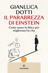 Il parabrezza di Einstein. Come usare la fisica per migliorarci la vita - Librerie.coop