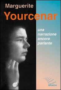 Marguerite Yourcenar. Una narrazione ancora parlante - Librerie.coop