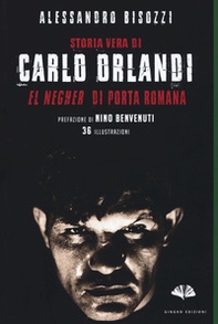 Storia vera di Carlo Orlandi. «El negher» di Porta Romana - Librerie.coop