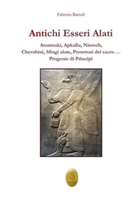 Antichi esseri alati. Annunaki, Apkallu, Nisroch, Cherubini, Sfingi alate, protettori del Sacro - Librerie.coop