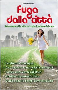 Fuga dalla città. Reinventarsi la vita in Italia lontani dal caos - Librerie.coop