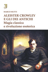 Aleister Crowley e gli dei antichi. Magia classica e rivoluzione esoterica - Librerie.coop