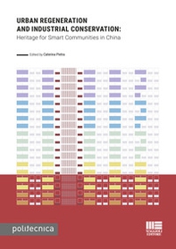 Urban regeneration and industrial conservation. Heritage for smart communities in China - Librerie.coop