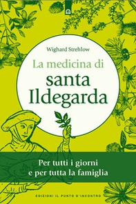 La medicina di santa Ildegarda. Per tutti i giorni e per tutta la famiglia. Con ricette originali - Librerie.coop