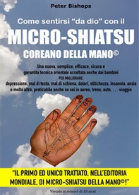 Come sentirsi «da dio» con il micro-shiatsu coreano della mano©. Per migliorare: depressione, mal di testa, mal di schiena, dolori, stitichezza, insonnia, ansia e molto altro, praticabile anche se sei in aereo, treno, auto, viaggio - Librerie.coop
