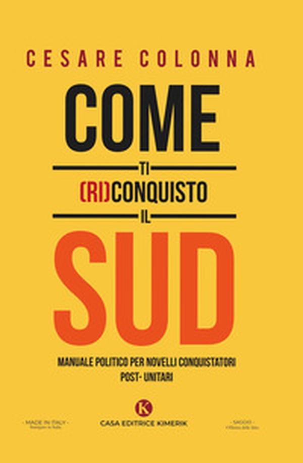 Come ti (ri)conquisto il Sud. Manuale politico per novelli conquistatori post-unitari - Librerie.coop Come ti (ri)conquisto il Sud. Manuale politico per novelli conquistatori post-unitari - Librerie.coop