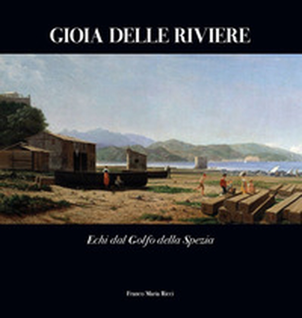 Gioia delle Riviere. Echi dal Golfo di La Spezia - Librerie.coop Gioia delle Riviere. Echi dal Golfo di La Spezia - Librerie.coop