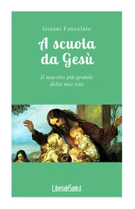 A scuola da Gesù. Il maestro più grande della mia vita - Librerie.coop