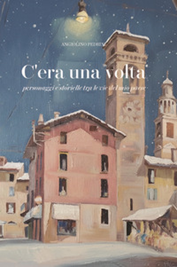 C'era una volta. Personaggi e storielle tra le vie del mio paese - Librerie.coop C'era una volta. Personaggi e storielle tra le vie del mio paese - Librerie.coop