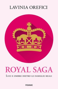 Royal saga. Luci e ombre dietro le famiglie reali - Librerie.coop