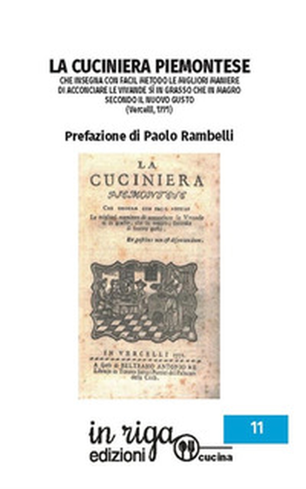 La cuciniera piemontese. Che insegna con facil metodo le migliori maniere di acconciare le vivande sì in grasso che in magro secondo il nuovo gusto - Librerie.coop La cuciniera piemontese. Che insegna con facil metodo le migliori maniere di acconciare le vivande sì in grasso che in magro secondo il nuovo gusto - Librerie.coop
