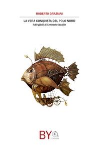 La vera conquista del Polo Nord. I dirigibili di Umberto Nobile - Librerie.coop