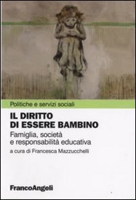 Il diritto di essere bambino. Famiglia, società e responsabilità educativa - Librerie.coop
