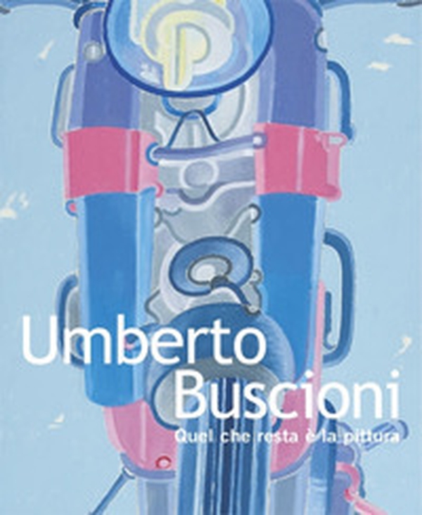 Umberto Buscioni. Quel che resta è la pittura. Ediz. italiana e inglese - Librerie.coop Umberto Buscioni. Quel che resta è la pittura. Ediz. italiana e inglese - Librerie.coop