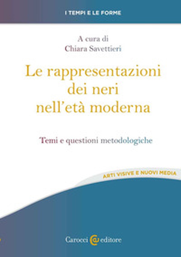 Le rappresentazioni dei neri nell'età moderna. Temi e questioni metodologiche - Librerie.coop Le rappresentazioni dei neri nell'età moderna. Temi e questioni metodologiche - Librerie.coop