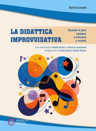 La didattica improvvisativa. Quando il jazz insegna a educare a scuola - Librerie.coop