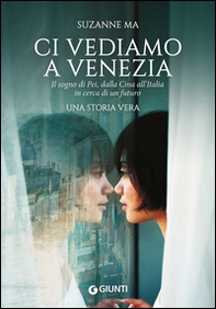 Ci vediamo a Venezia. Il sogno di Pei, dalla Cina all'Italia in cerca di un futuro - Librerie.coop