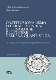 Costituzionalismo federale mondiale e tecnologie del potere nell'era quantistica. Un compendio etico-garantista per la Pace mondiale - Librerie.coop