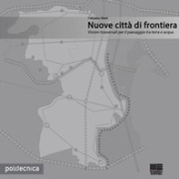 Nuove città di frontiera. Visioni trasversali per il paesaggio tra terra e acqua - Librerie.coop