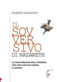 Il sovversivo di Nazareth. La conversione dell'operaio che non voleva essere il Messia - Librerie.coop Il sovversivo di Nazareth. La conversione dell'operaio che non voleva essere il Messia - Librerie.coop