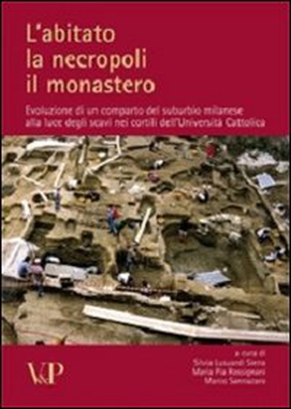 L'abitato, la necropoli, il monastero. Evoluzione di un comparto del suburbio milanese alla luce degli scavi nei cortili dell'Università Cattolica - Librerie.coop L'abitato, la necropoli, il monastero. Evoluzione di un comparto del suburbio milanese alla luce degli scavi nei cortili dell'Università Cattolica - Librerie.coop