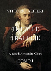 Vittorio Alfieri. Tutte le tragedie - Vol. 1 - Librerie.coop