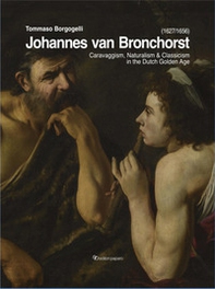 Johannes van Bronchorst (1627-1656). Caravaggism, naturalism & classicism in the dutch golden age - Librerie.coop