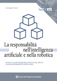 La responsabilità nell'intelligenza artificiale e nella robotica. Attuali e futuri scenari nella politica del diritto e nella responsabilità contrattuale - Librerie.coop