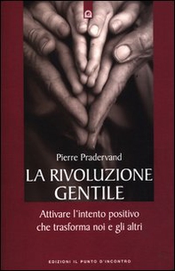 La rivoluzione gentile. Attivare l'intento positivo che trasforma noi e gli altri - Librerie.coop La rivoluzione gentile. Attivare l'intento positivo che trasforma noi e gli altri - Librerie.coop