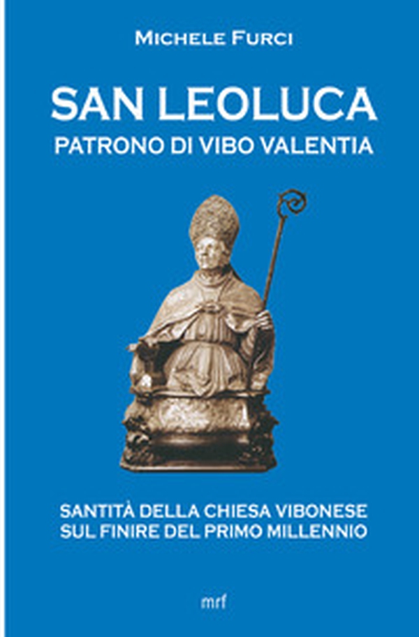 San Leoluca Patrono di Vibo Valentia. Santità della Chiesa vibonese sul finire del primo millennio - Librerie.coop San Leoluca Patrono di Vibo Valentia. Santità della Chiesa vibonese sul finire del primo millennio - Librerie.coop