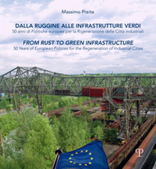 Dalla ruggine alla infrastrutture verdi. 50 anni di politiche europee per la rigenerazione delle citta industriali - Librerie.coop