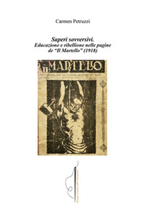 Saperi sovversivi. Educazione e ribellione nelle pagine de «Il Martello» (1918) - Librerie.coop