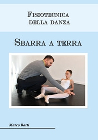 Fisiotecnica della danza. Sbarra a terra - Librerie.coop