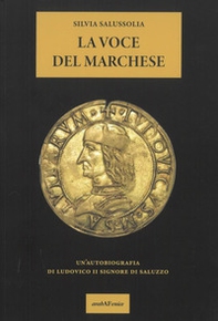 La voce del Marchese. Un'autobiografia di Ludovico II Signore di Saluzzo - Librerie.coop