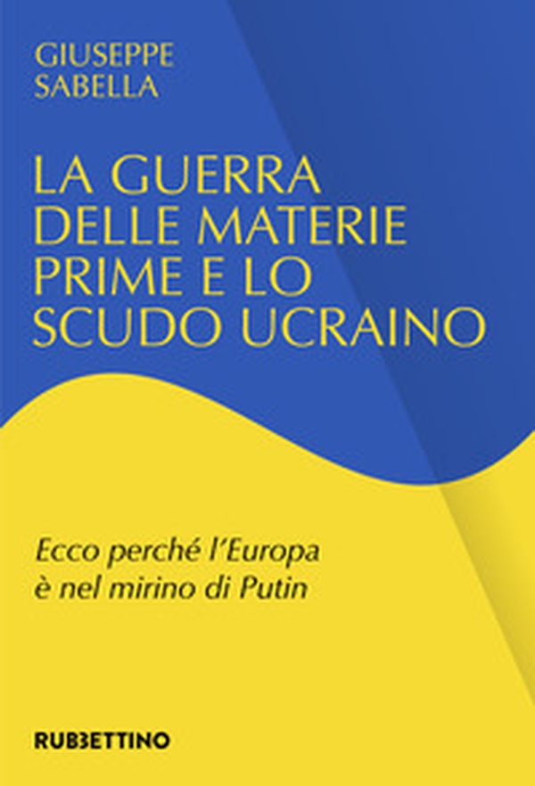 La guerra delle materie prime e lo scudo ucraino. Ecco perché l'Europa è nel mirino di Putin - Librerie.coop La guerra delle materie prime e lo scudo ucraino. Ecco perché l'Europa è nel mirino di Putin - Librerie.coop