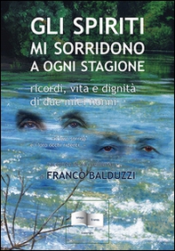 Gli spiriti mi sorridono a ogni stagione. Ricordi, vita e dignità di due miei nonni - Librerie.coop