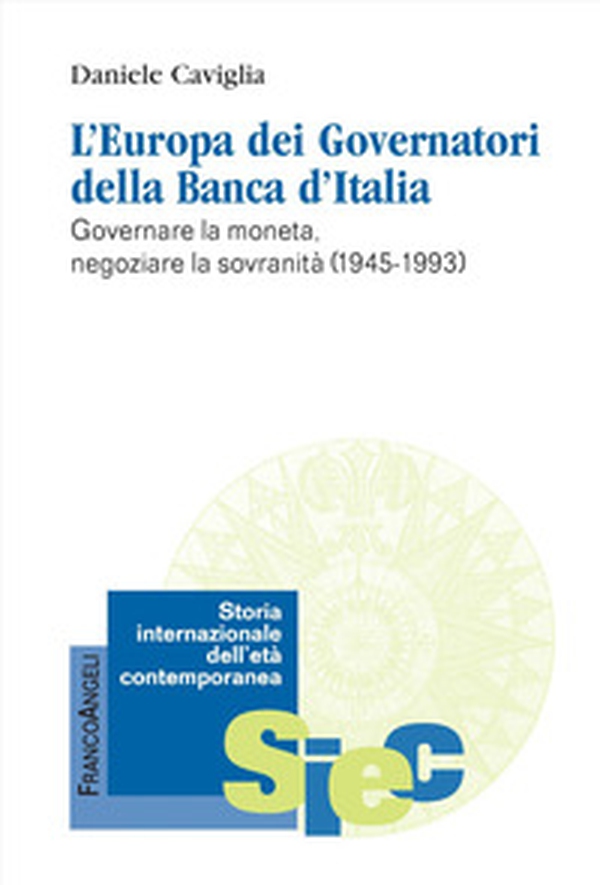 L'Europa dei Governatori della Banca d'Italia. Governare la moneta, negoziare la sovranità (1945-1993) - Librerie.coop