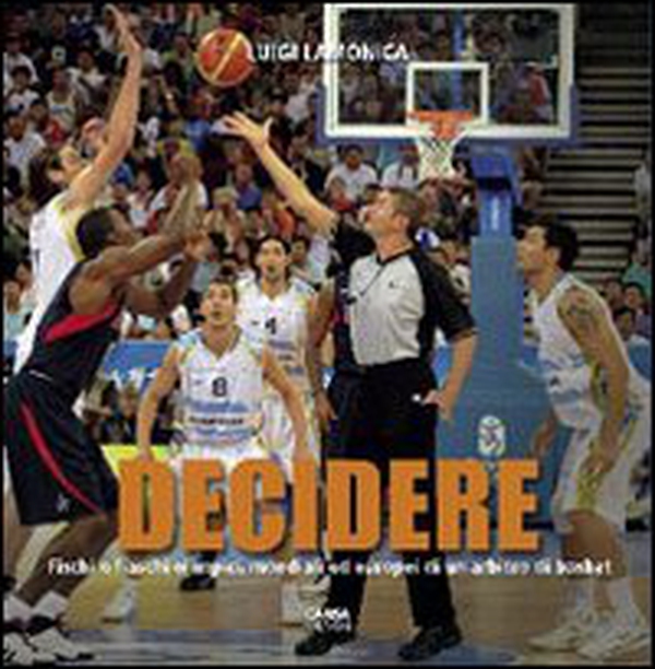 Decidere. Fischi e fiaschi olimpici, mondiali ed europei di un arbitro di basket - Librerie.coop Decidere. Fischi e fiaschi olimpici, mondiali ed europei di un arbitro di basket - Librerie.coop
