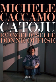 Catoju. Evangelio sulle donne offese - Librerie.coop Catoju. Evangelio sulle donne offese - Librerie.coop