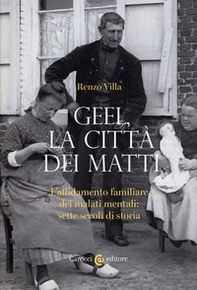 Geel, la città dei matti. L'affidamento familiare dei malati mentali: sette secoli di storia - Librerie.coop